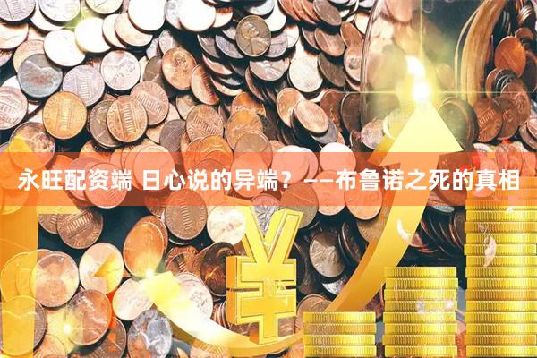永旺配资端 日心说的异端？——布鲁诺之死的真相