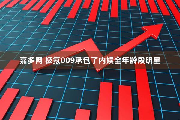 嘉多网 极氪009承包了内娱全年龄段明星